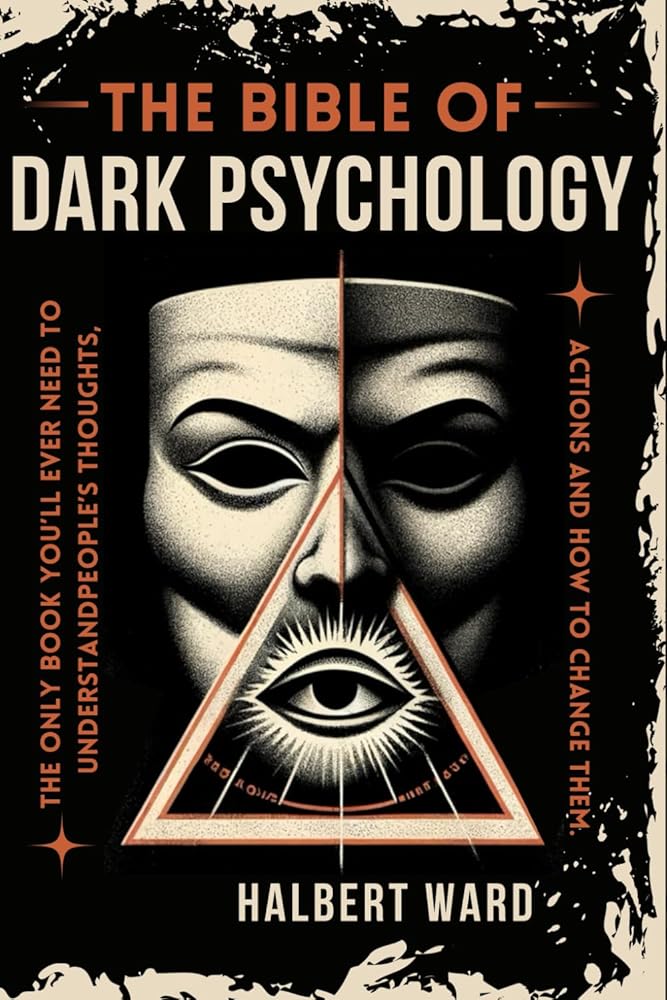 THE Bible of Dark Psychology: The Only Book You’ll Ever Need to Understand People’s Thoughts, Actions and How to Change Them. cover image