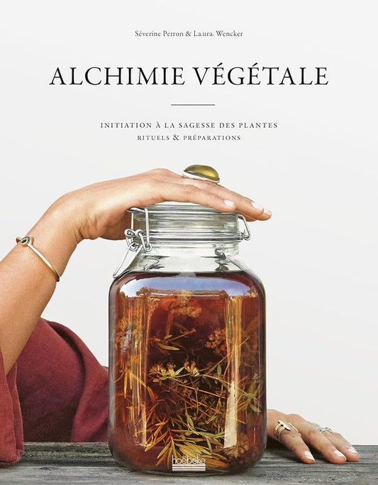 Alchimie végétale : Initiation à la sagesse des plantes - Rituels et préparations - Séverine Perron (Matka Seve), Laura Wencker, Marion Vallerin - Librairie du Grimoire Ancien