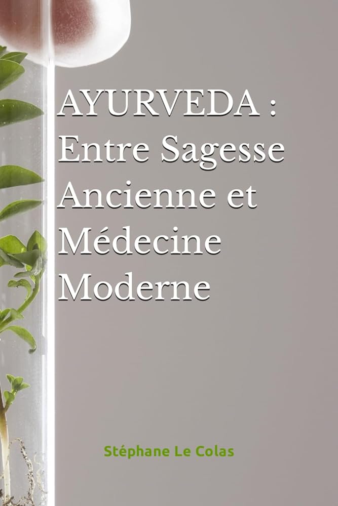 AYURVEDA : Entre Sagesse Ancienne et Médecine Moderne (Cours de Praticien en Ayurvéda) (French Edition) - Stéphane Le Colas - Librairie du Grimoire Ancien