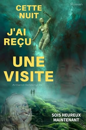 Cette nuit j'ai reçu une visite : sois heureux maintenant Tome 1 (French Edition) - Armand Henderyckx - Librairie du Grimoire Ancien