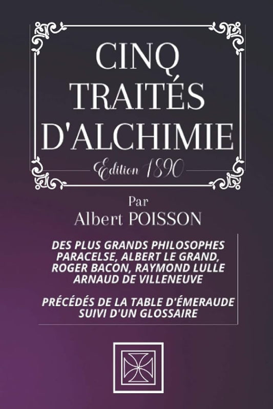 Cinq Traités d'Alchimie (French Edition) - Albert Poisson, Paracelse, Albert Le Grand, Roger Bacon, Raymond Lulle, Arnaud De Villeneuve, Cubic Stone - Librairie du Grimoire Ancien