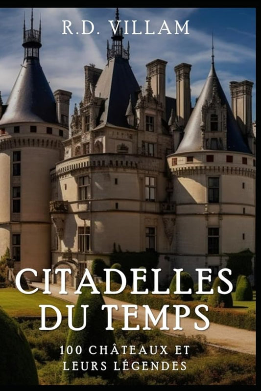 Citadelles du Temps : 100 Châteaux et leurs Légendes (French Edition) - R.D. Villam - Librairie du Grimoire Ancien