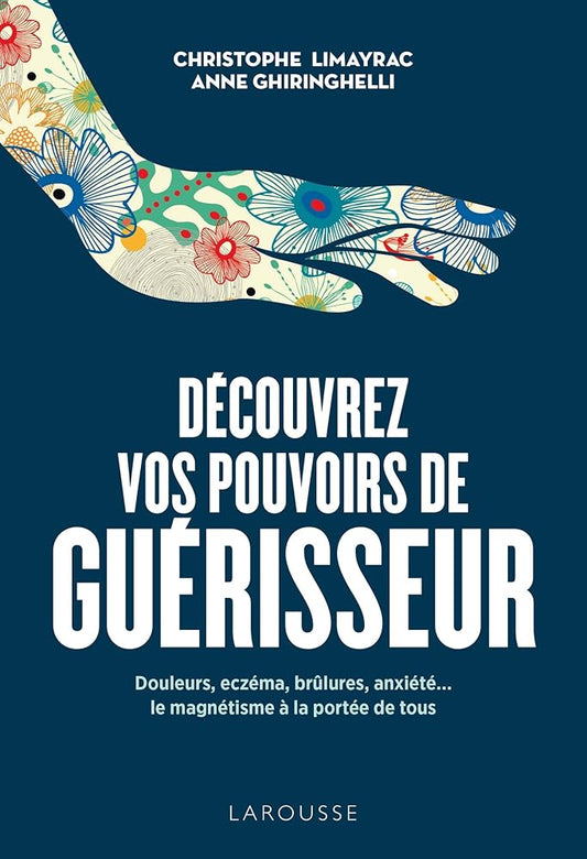 Découvrez vos pouvoirs de guérisseur - Christophe Limayrac, Anne GHIRINGHELLI - Librairie du Grimoire Ancien