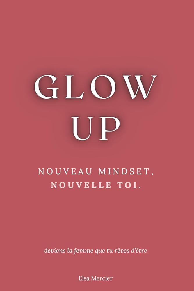 Glow Up : Nouveau Mindset, Nouvelle Toi (French Edition) - Elsa Mercier - Librairie du Grimoire Ancien