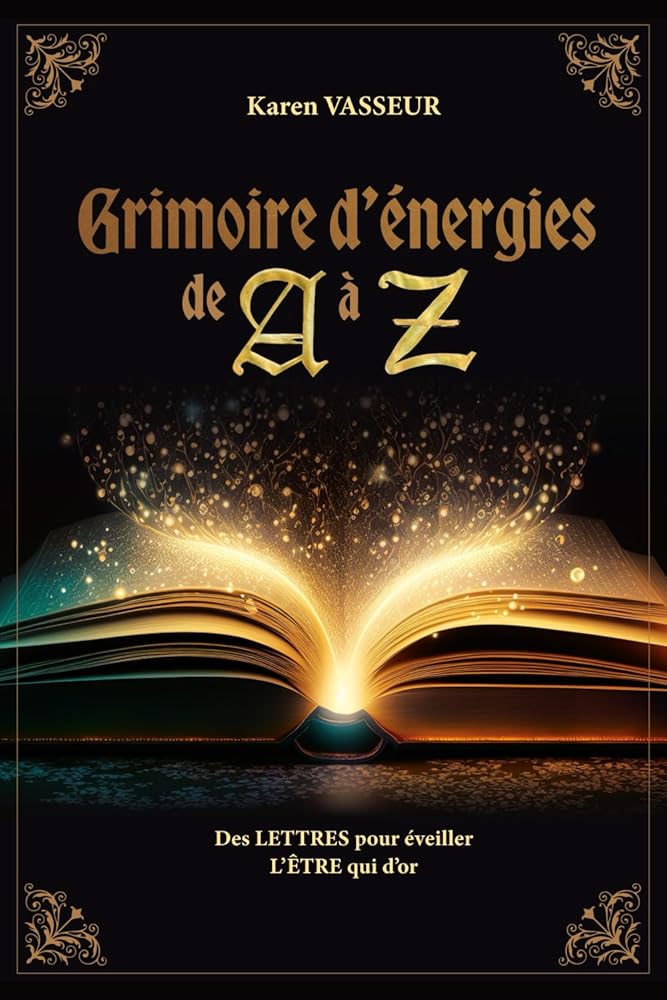 Grimoire d'énergies de A à Z : Des lettres pour éveiller l'être qui d'or - Karen Vasseur - Librairie du Grimoire Ancien