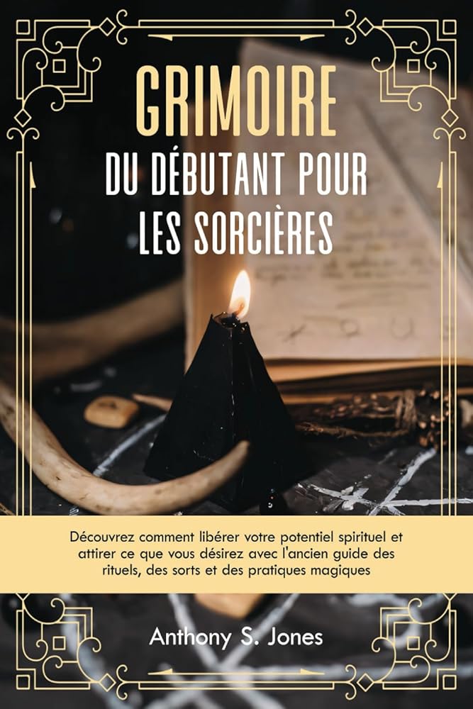 Grimoire du débutant pour les sorcières (French Edition) - Anthony S. Jones - Librairie du Grimoire Ancien