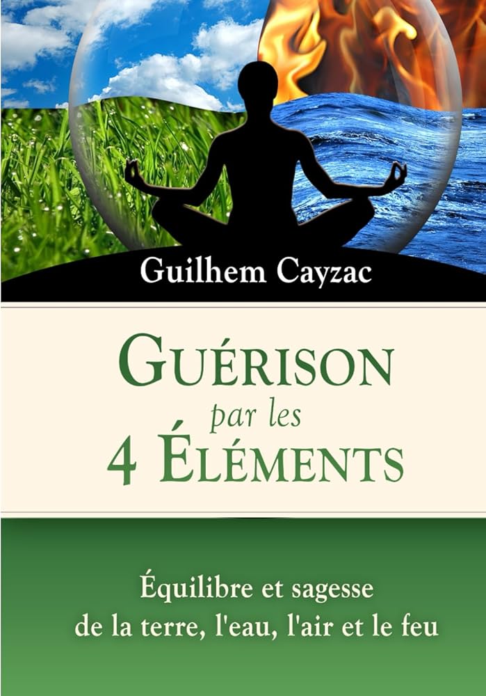 Guérison par les 4 Éléments : Équilibre et sagesse de la Terre, l'Eau, l'Air et le Feu (Regard Essénien) (French Edition) - Guilhem Cayzac - Librairie du Grimoire Ancien