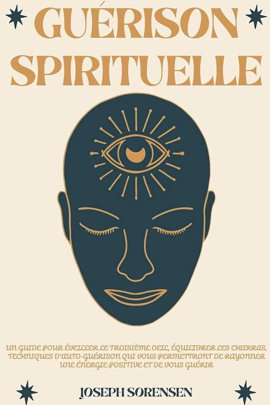 Guérison spirituelle: Un guide pour éveiller le troisième oeil, équilibrer les chakras, techniques d'auto - guérison qui vous permettront de rayonner ... positive et de vous guérir (French Edition) - Joseph Sorensen - Librairie du Grimoire Ancien