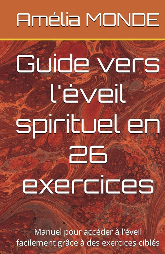 Guide vers l'éveil spirituel en 26 exercices : Manuel pour accéder à l'éveil facilement grâce à des exercices ciblés (French Edition) - Amélia MONDE - Librairie du Grimoire Ancien