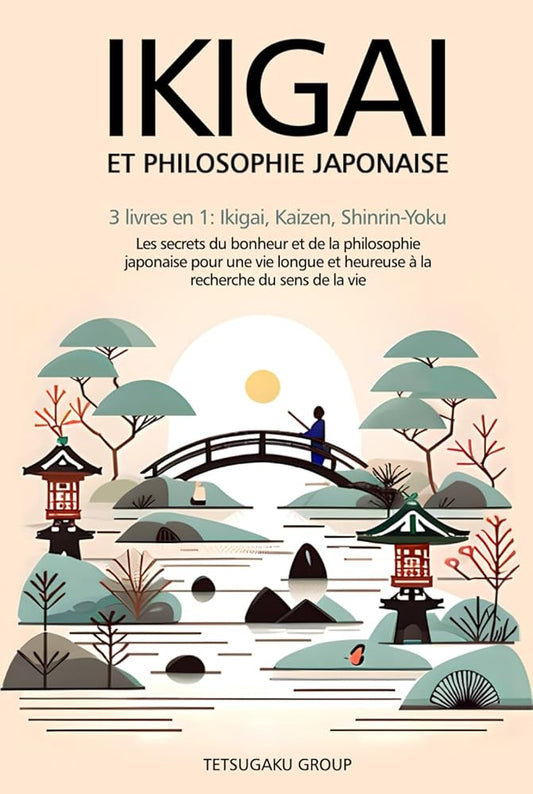 IKIGAI et Philosophie Japonaise - 3 livres en 1 : Ikigai, Kaizen et Shinrin - yoku (French Edition) - TETSUGAKU GROUP - Librairie du Grimoire Ancien