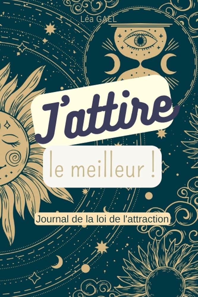 J'attire le meilleur : Journal de la loi de l'attraction (French Edition) - Léa GAEL - Librairie du Grimoire Ancien