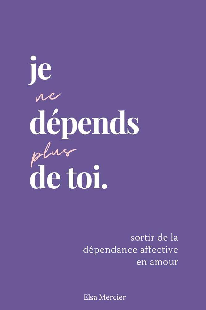 Je ne dépends plus de toi : sortir de la dépendance affective en amour (French Edition) - Elsa Mercier - Librairie du Grimoire Ancien