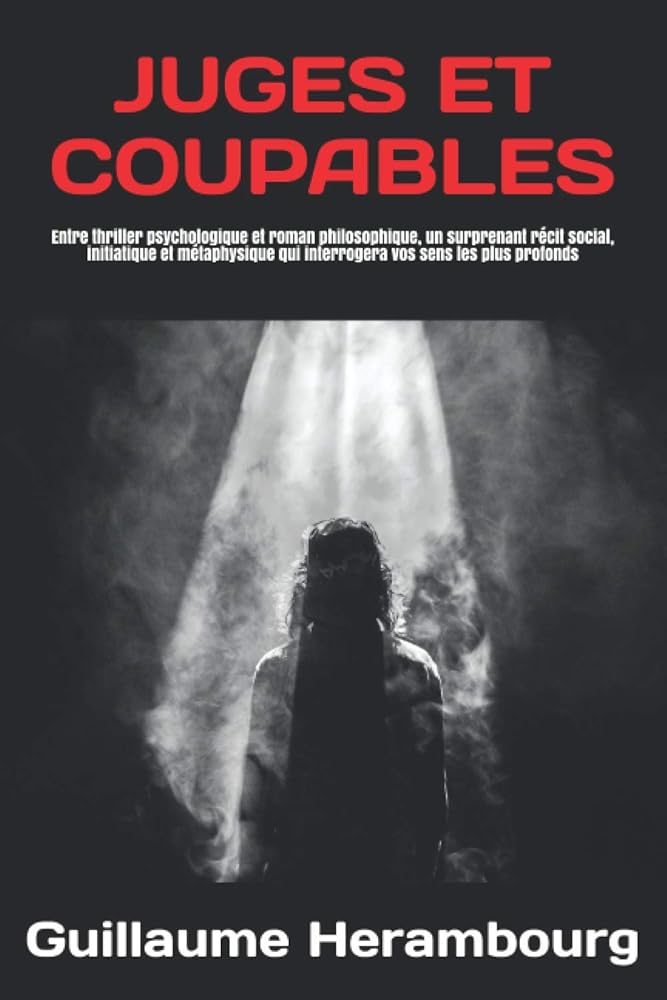 Juges et Coupables : Un thriller psychologique pas comme les autres. Un roman social, initiatique, philosophique et métaphysique qui interrogera vos sens les plus profonds (French Edition) - Guillaume Herambourg - Librairie du Grimoire Ancien