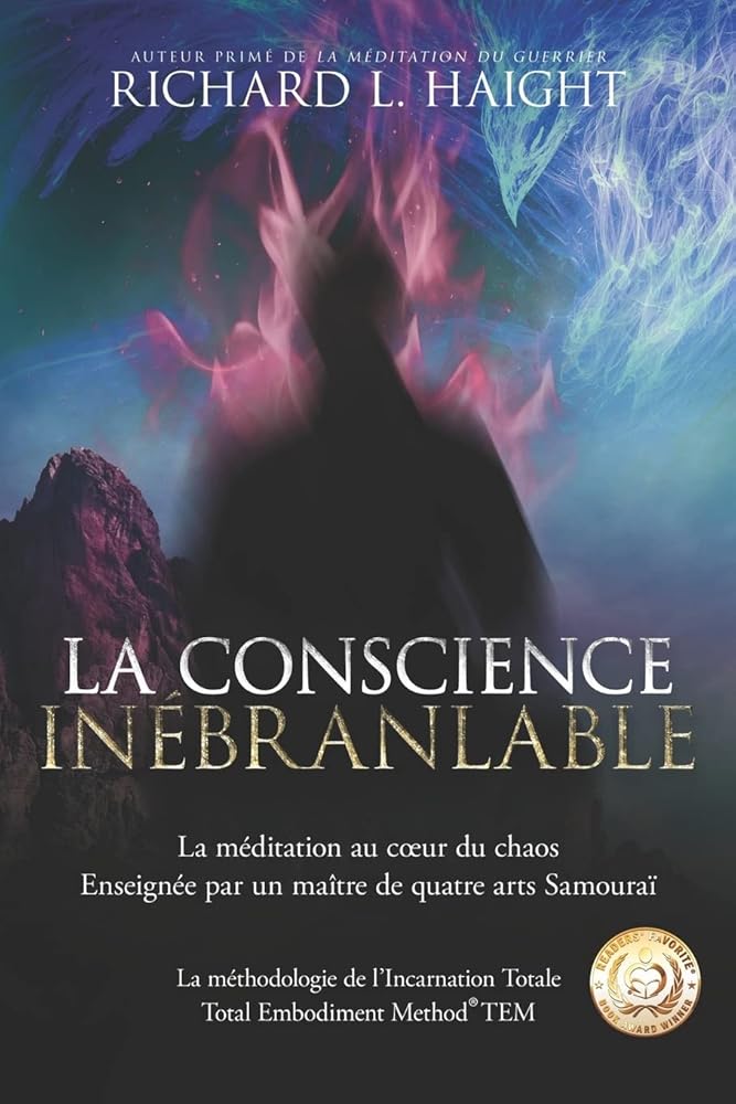 La conscience inébranlable : La méditation au cœur du chaos, Enseignée par un maître de quatre arts Samouraï (La méthodologie de l’Incarnation Totale TEM) (French Edition) - Richard L Haight, Monique Whalen, Nathaniel Dasco, Basma Basma Nehnouh - Librairie du Grimoire Ancien