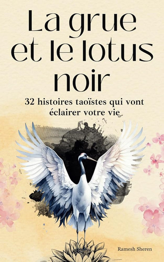 La grue et le lotus noir : 32 histoires taoïstes qui vont éclairer votre vie (Développement personnel et éveil spirituel) (Ramesh Ritual) (French Edition) - Ramesh Sheren - Librairie du Grimoire Ancien