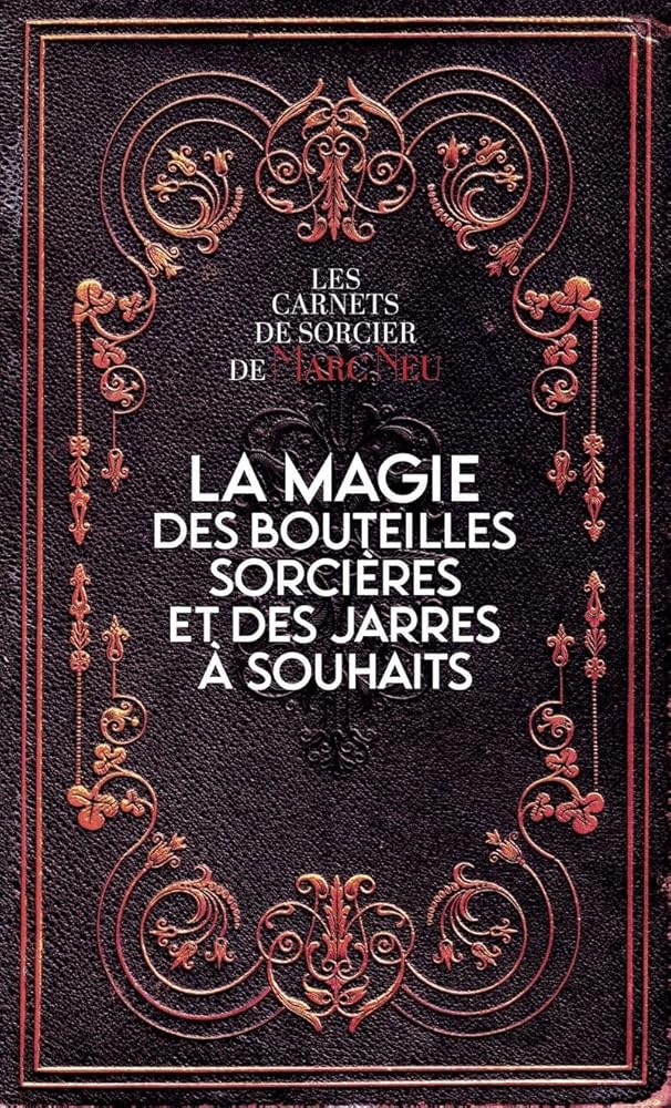 La magie des bouteilles sorcières et des jarres à souhaits - Marc Neu - Librairie du Grimoire Ancien