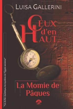 La Momie de Pâques : Un thriller ésotérique, les mystères de l’Egypte ancienne (Ceux d’en haut - Livre 1) - Luisa Gallerini - Librairie du Grimoire Ancien