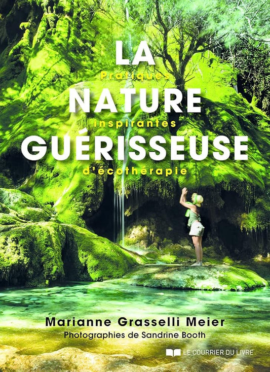 La nature guérisseuse - Pratiques inspirantes d'écothérapie - Marianne Grasselli Meier, Sandrine Booth - Librairie du Grimoire Ancien