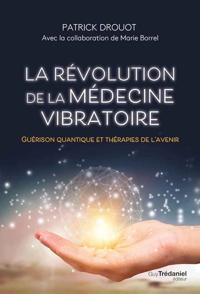 La révolution de la médecine vibratoire - Guérison quantique et thérapies de l'avenir - Patrick Drouot, Marie Borrel - Librairie du Grimoire Ancien