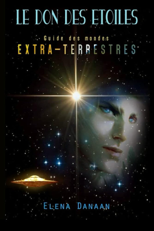 Le Don des Etoiles : guide des mondes extraterrestres (French Edition) - Elena Danaan - Librairie du Grimoire Ancien