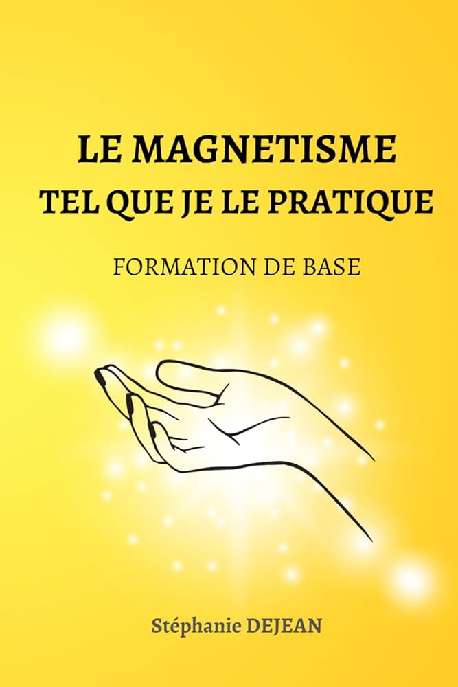 Le Magnétisme tel que je le pratique : formation de base - Soins Energétiques (French Edition) - Stéphanie DEJEAN - Librairie du Grimoire Ancien