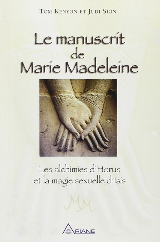 Le manuscrit de Marie Madeleine - Les alchimies d'Horus et la magie sexuelle d'Isis - Tom Kenyon, Judi Sion - Librairie du Grimoire Ancien