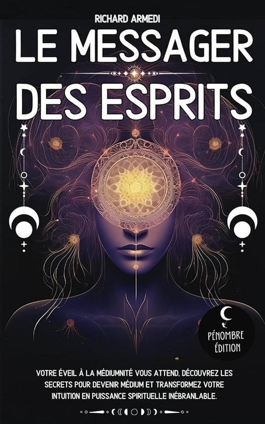 Le messager des esprits : Votre éveil à la médiumnité vous attend, découvrez les secrets pour devenir médium et transformez votre intuition en puissance spirituelle inébranlable (French Edition) - Richard Armedi, Pénombre Édition - Librairie du Grimoire Ancien