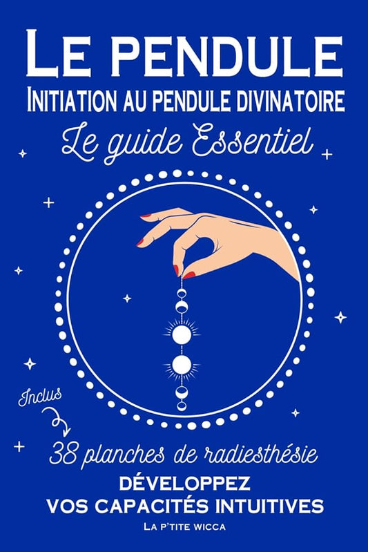 Le pendule : Initiation au pendule divinatoire - Le guide essentiel - Inclus 38 planches de radiesthésie: Développez vos capacités intuitives et ... - Travail sur photos (French Edition) - La pt'ite Wicca - Librairie du Grimoire Ancien