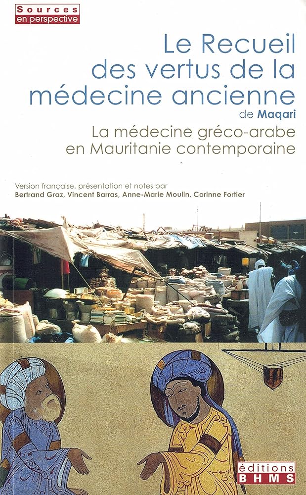 Le recueil des vertus de la médecine ancienne de Maqari : La médecine gréco - arabe en Mauritanie contemporaine - Bertrand Graz, Corinne Fortier, Vincent Barras - Librairie du Grimoire Ancien