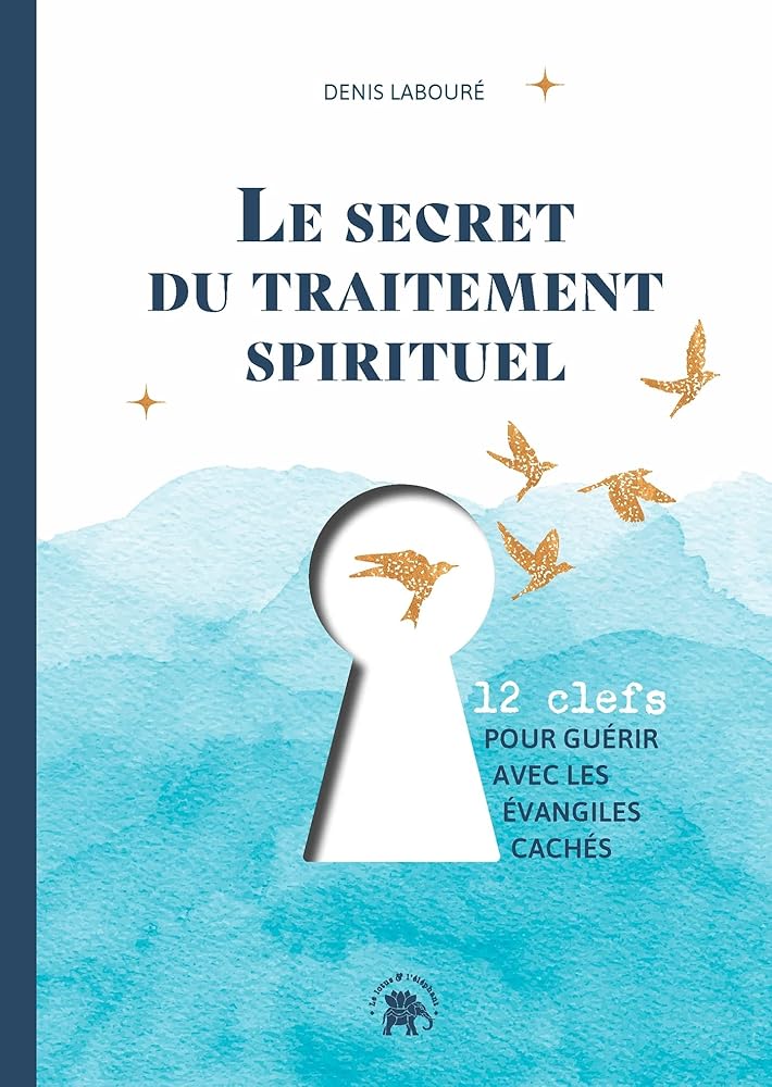 Le secret du traitement spirituel: Douze clefs pour guérir avec les évangiles cachés - Denis Labouré - Librairie du Grimoire Ancien