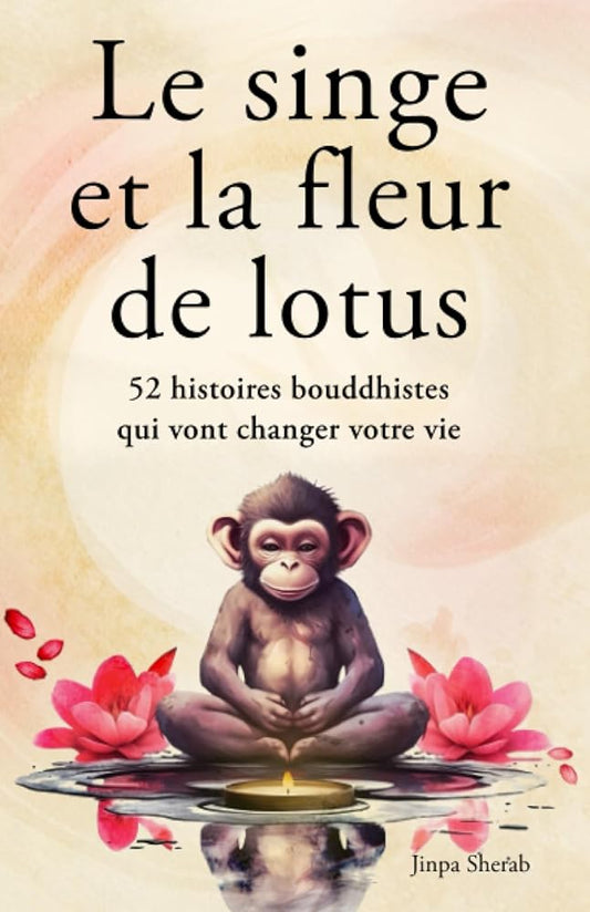 Le singe et la fleur de lotus : 52 histoires bouddhistes qui vont changer votre vie (Développement personnel et éveil spirituel) (French Edition) - Jinpa Sherab - Librairie du Grimoire Ancien