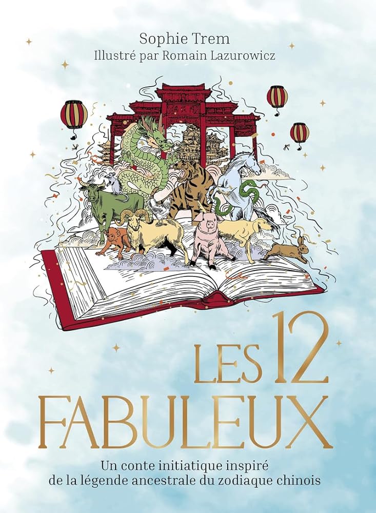 Les 12 Fabuleux - Un conte initiatique inspiré de la légende ancestrale du zodiaque chinois - Sophie Trem - Librairie du Grimoire Ancien