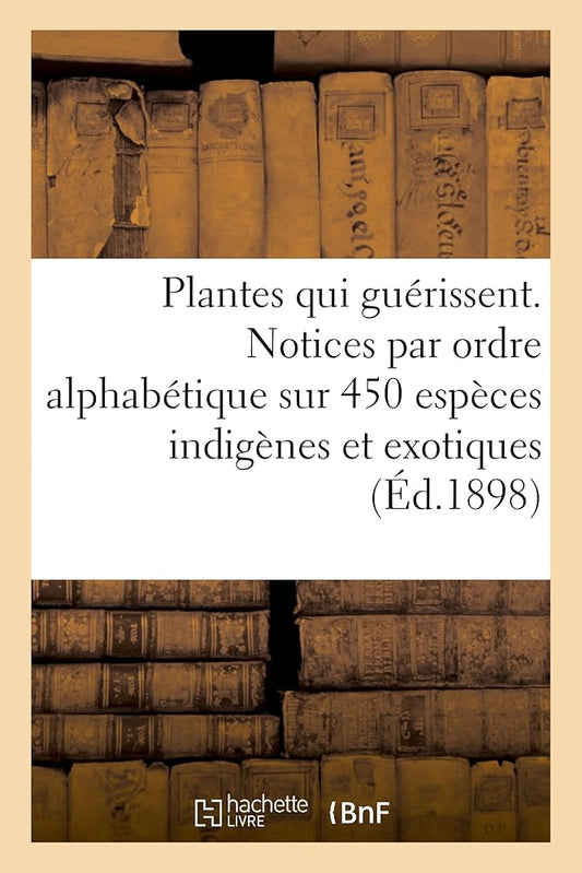 Les Plantes qui guérissent, d'après les médecins les plus célèbres des temps anciens et modernes - L Nicole - Librairie du Grimoire Ancien