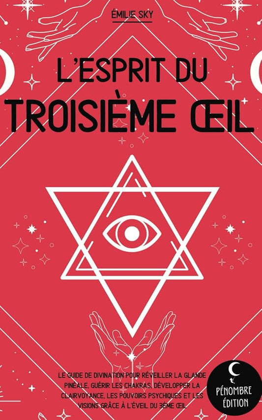 L’esprit du troisième œil : Le guide de divination pour réveiller la glande pinéale, guérir les chakras, développer la clairvoyance, les pouvoirs ... grâce à l’éveil du 3ème oeil (French Edition) - Émilie Sky, Pénombres Éditions - Librairie du Grimoire Ancien