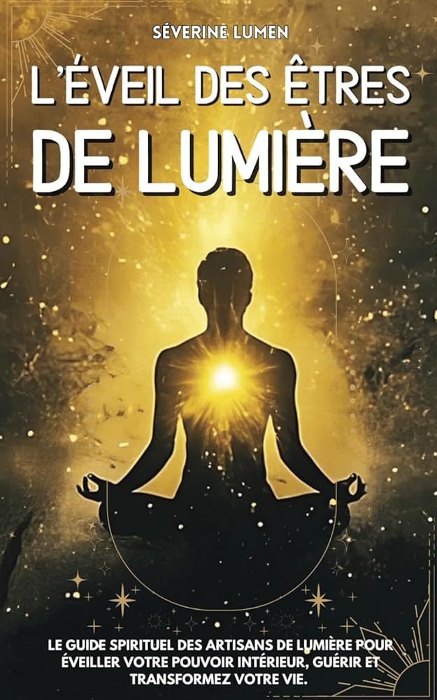 L’éveil des êtres de Lumière : Le guide spirituel des artisans de lumière pour éveiller votre pouvoir intérieur, guérir et transformez votre vie (French Edition) - Séverine Lumen, Les Éditions de l'Anneau - Librairie du Grimoire Ancien