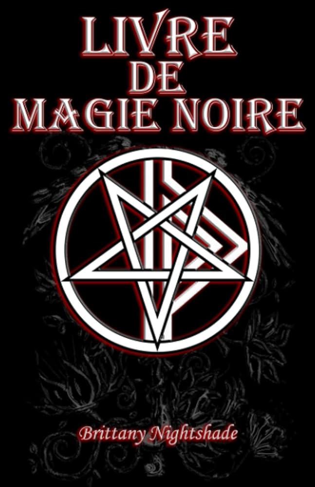 Livre De Magie Noire : Grimoire des Sortilèges, Malédictions, Puissance, et la Maîtrise (French Edition) - Brittany Nightshade, Dorian Lecoq - Librairie du Grimoire Ancien