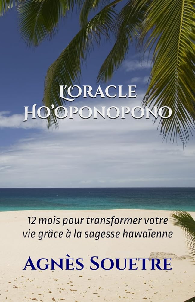 L'Oracle Ho’oponopono : 12 mois pour transformer votre vie grâce à la sagesse hawaïenne (French Edition) - Agnès Souetre - Librairie du Grimoire Ancien