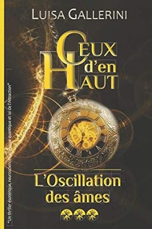 L'Oscillation des âmes : Un thriller ésotérique, neurosciences, physique quantique et loi de l'Attraction (Ceux d’en haut - Livre 3) - Luisa Gallerini - Librairie du Grimoire Ancien