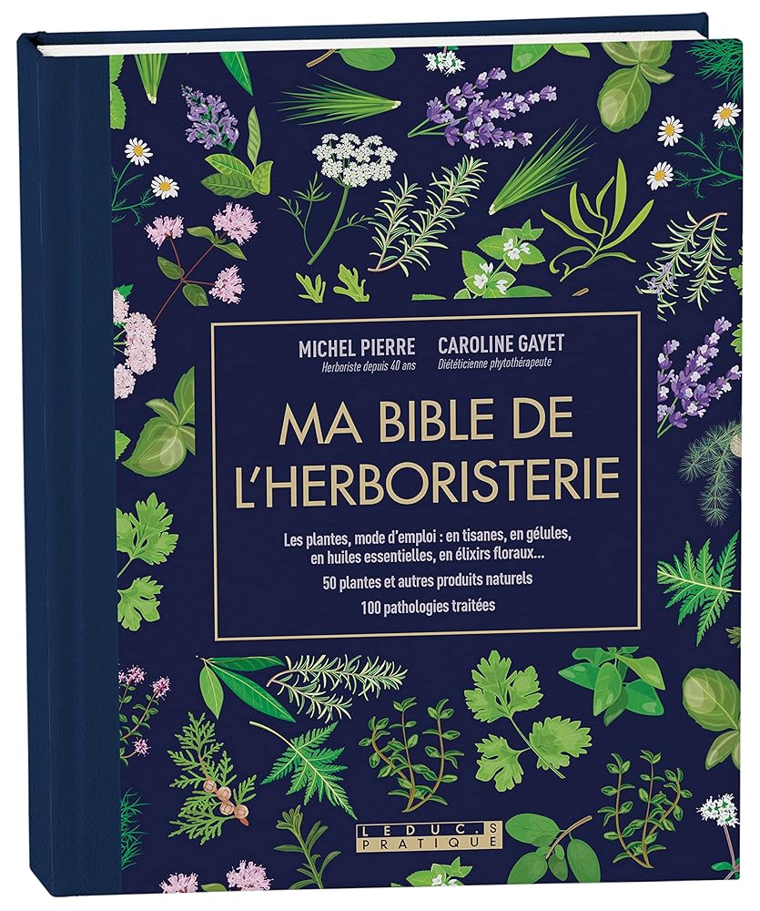 Ma bible de l'herboristerie - édition de luxe: Les plantes mode d'emploi : en tisanes, en gélules, en huiles essentielles - Caroline Gayet - Librairie du Grimoire Ancien