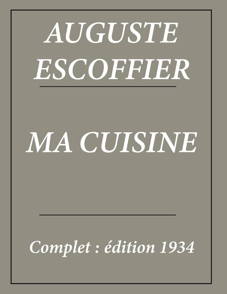 Ma cuisine d'Auguste Escoffier : Édition complète et Annotée (French Edition) - Auguste Escoffier - Librairie du Grimoire Ancien