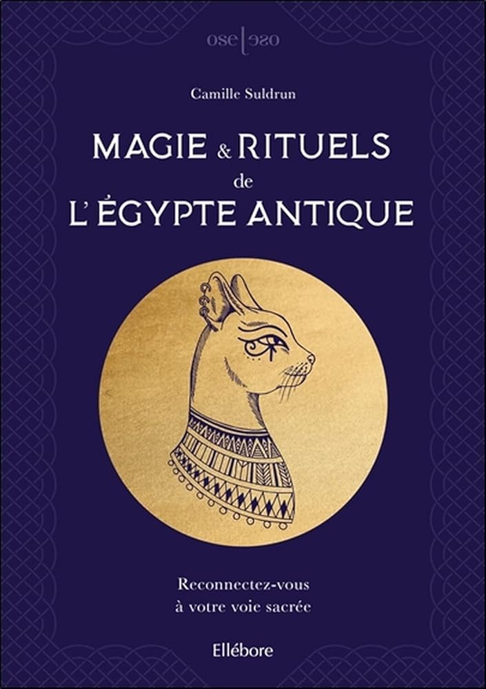 Magie & rituels de l'Egypte antique - Reconnectez - vous à votre voie sacrée - Camille Suldrun - Librairie du Grimoire Ancien