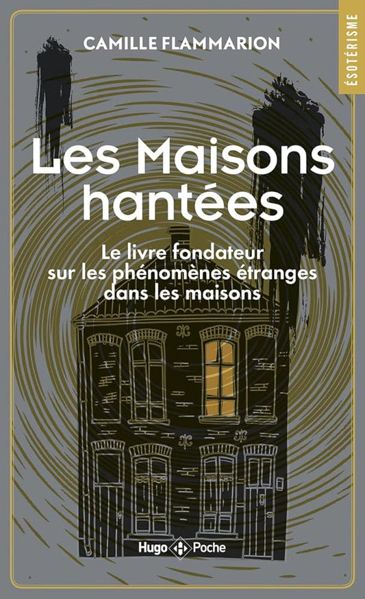 Maisons Hantées - Le livre fondateur sur les phénomènes étranges dans les maisons - Camille Flammarion - Librairie du Grimoire Ancien