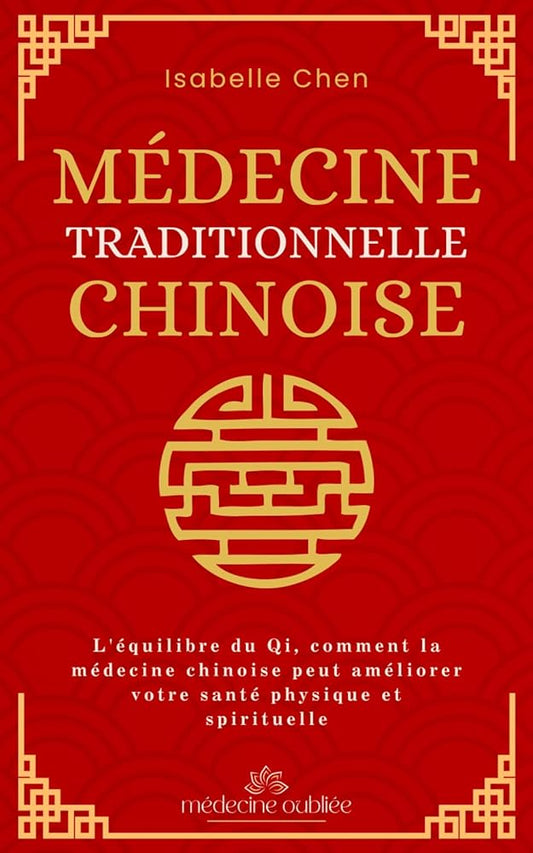 Médecine Traditionnelle Chinoise : L'équilibre du Qi, comment la médecine chinoise peut améliorer votre santé physique et spirituelle (Médecine Oubliée) (French Edition) - Isabelle Chen - Librairie du Grimoire Ancien