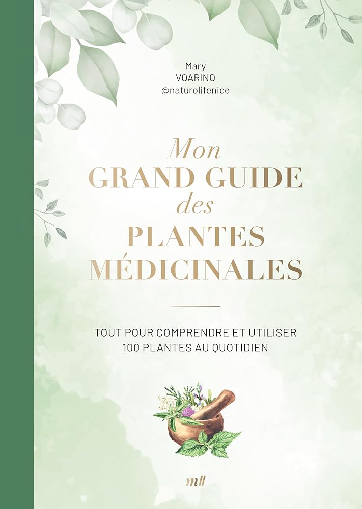 Mon grand guide des plantes médicinales : Tout pour comprendre et utiliser 100 plantes au quotidien - Mary Voarino - Librairie du Grimoire Ancien