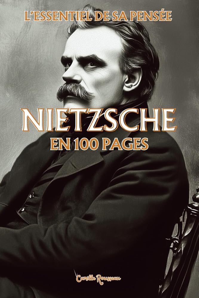 Nietzsche : l'essentiel de sa pensée en 100 pages (French Edition) - Camille Rousseau - Librairie du Grimoire Ancien