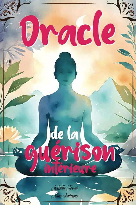 Oracle de la guérison intérieure : Un oracle divinatoire pour transformer votre vie et améliorer votre bien - être grâce à des conseils psychologiques, des méditations et des mantras (French Edition) - Isabelle Torres, Anne Fontaine - Librairie du Grimoire Ancien