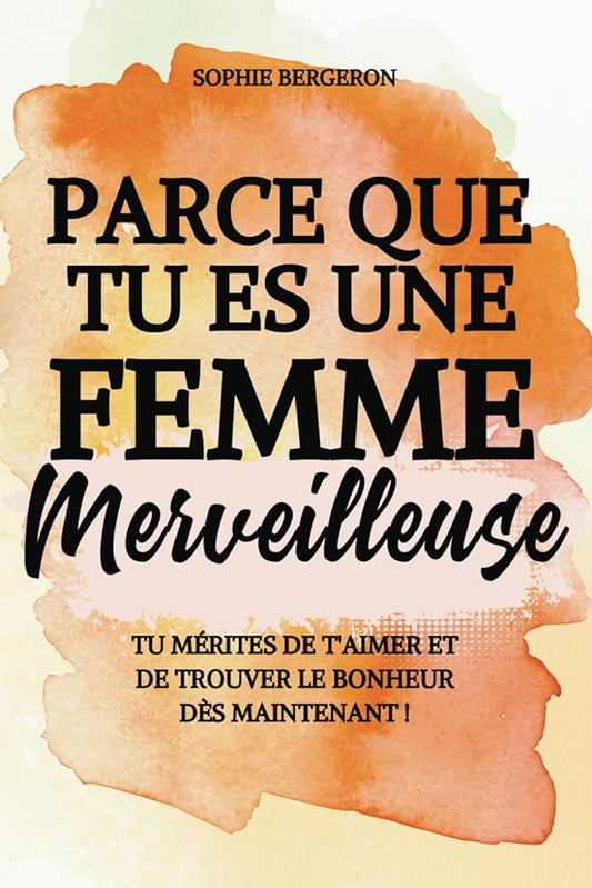 Parce que tu es une femme merveilleuse (French Edition) - Sophie Bergeron, Astuce Vie Saine - Librairie du Grimoire Ancien