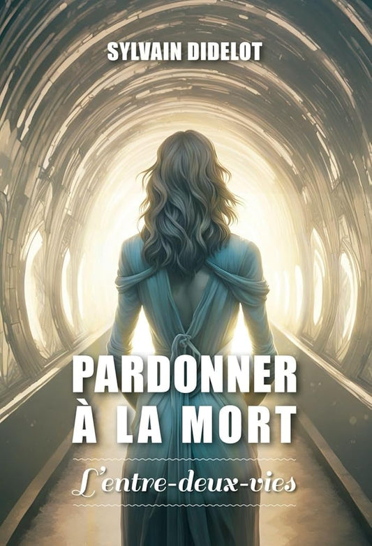 Pardonner à la mort : L'entre - deux - vies - Sylvain Didelot - Librairie du Grimoire Ancien