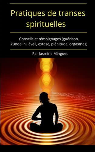 Pratiques de transes spirituelles : Conseils et témoignages (guérison, kundalini, éveil, extase, plénitude, orgasmes) (French Edition) - Mlle Jasmine Marie - Claire Minguet - Librairie du Grimoire Ancien