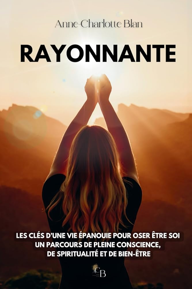 RAYONNANTE : Les clés d'une vie épanouie pour oser être soi (French Edition) - Anne - Charlotte Blan - Librairie du Grimoire Ancien